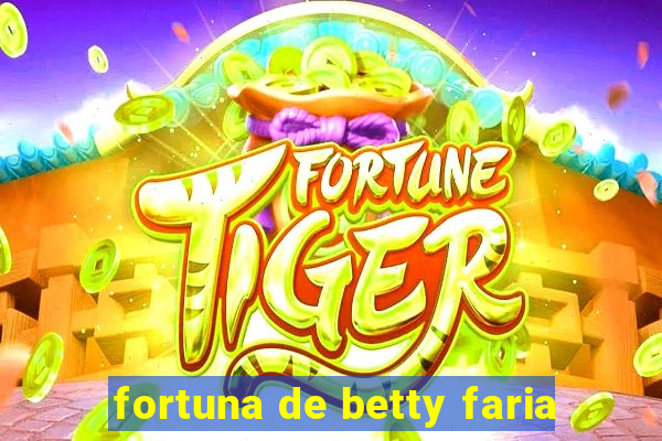 fortuna de betty faria