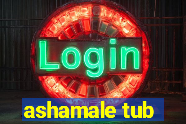 ashamale tub