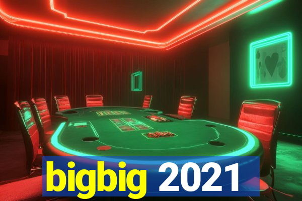 bigbig 2021