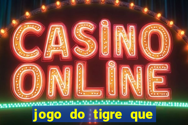 jogo do tigre que ganha dinheiro ao se cadastrar