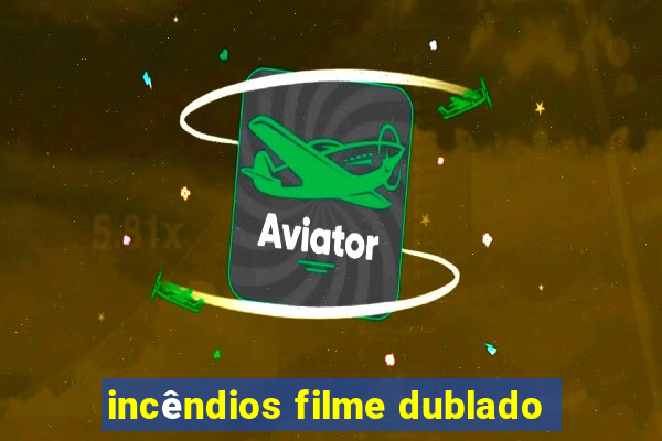 incêndios filme dublado