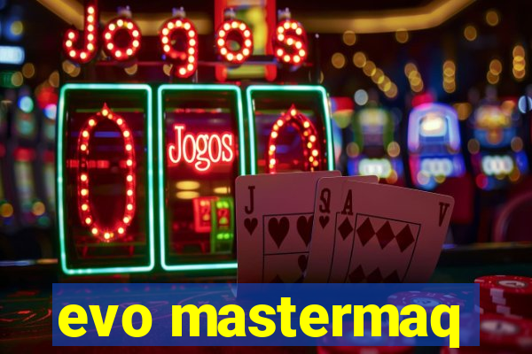 evo mastermaq