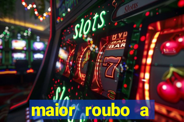 maior roubo a banco do brasil