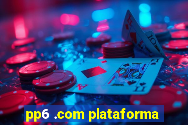 pp6 .com plataforma