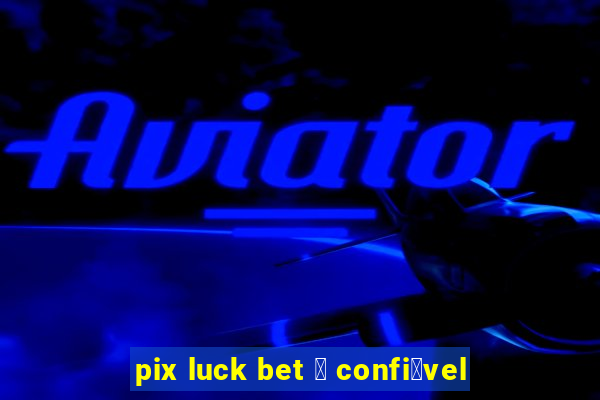 pix luck bet 茅 confi谩vel