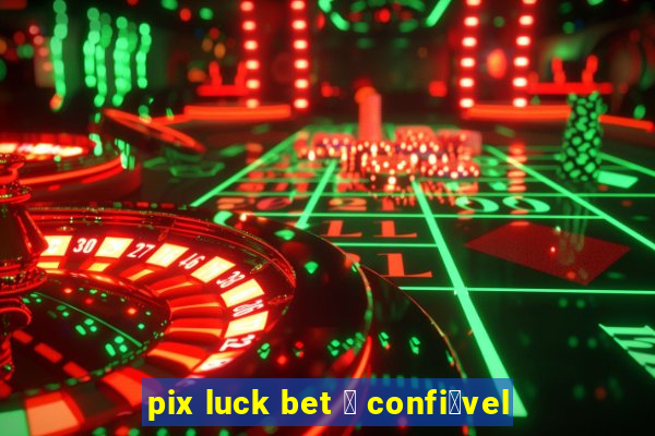 pix luck bet 茅 confi谩vel