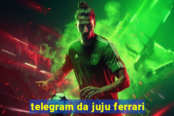 telegram da juju ferrari