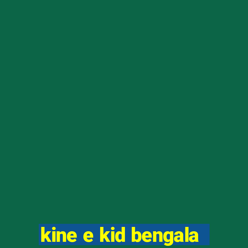 kine e kid bengala