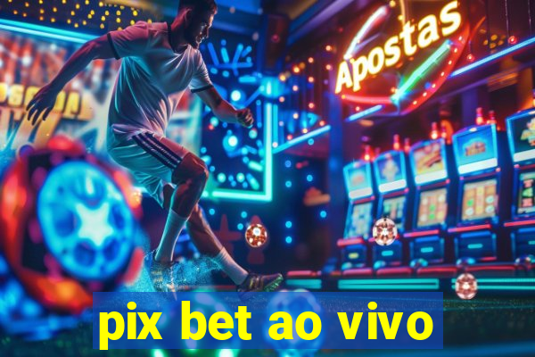 pix bet ao vivo