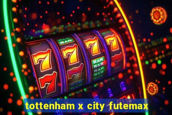 tottenham x city futemax