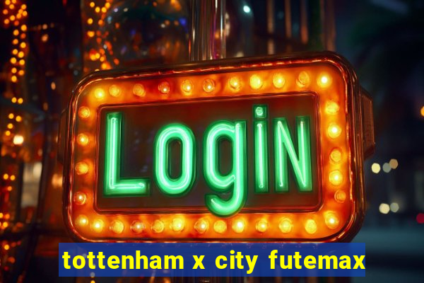 tottenham x city futemax