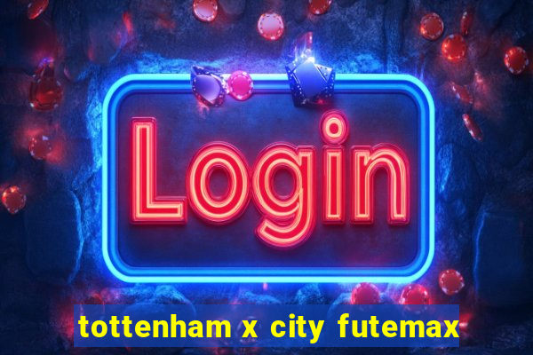 tottenham x city futemax