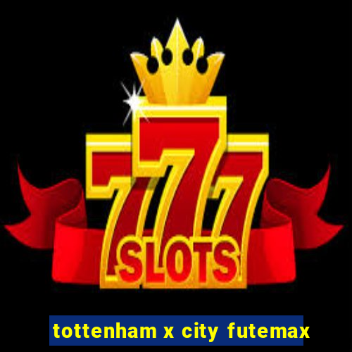 tottenham x city futemax