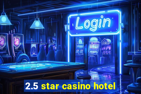 2.5 star casino hotel