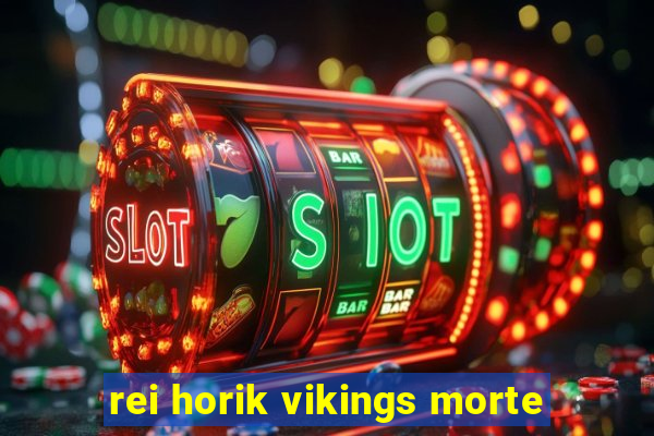 rei horik vikings morte