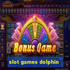 slot games dolphin