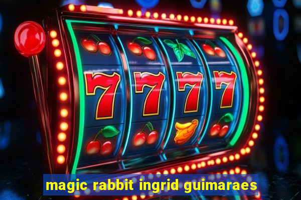 magic rabbit ingrid guimaraes