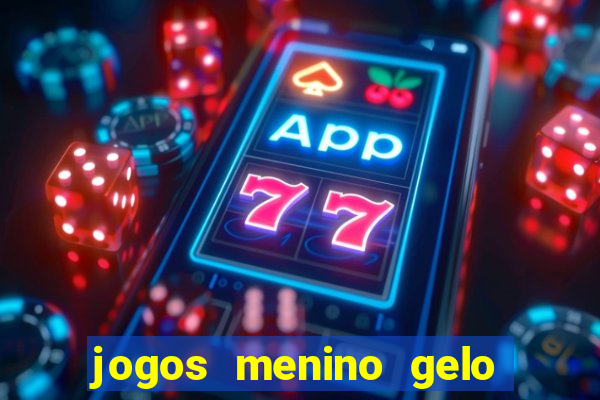 jogos menino gelo menina lava