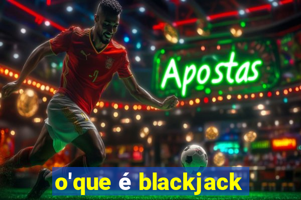 o'que é blackjack