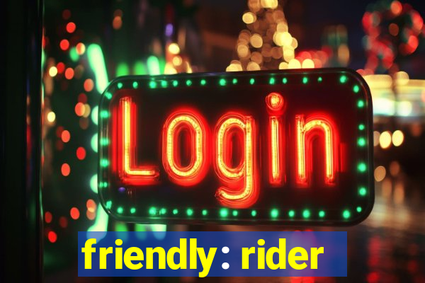 friendly: rider