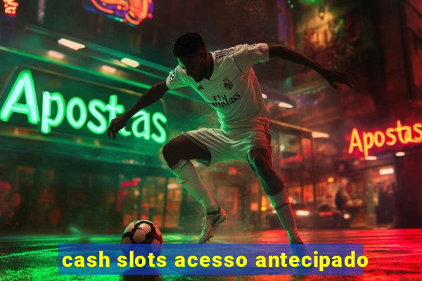 cash slots acesso antecipado