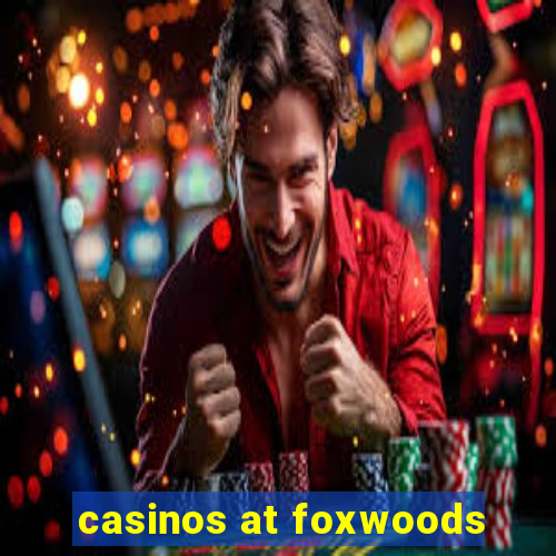 casinos at foxwoods