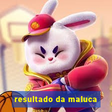 resultado da maluca