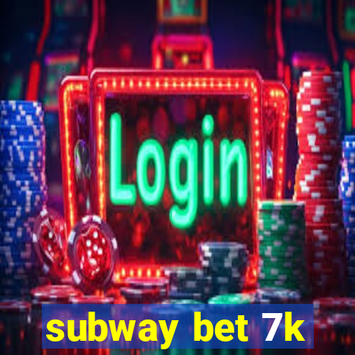 subway bet 7k