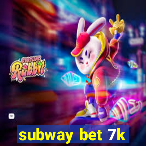 subway bet 7k