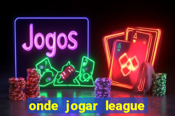 onde jogar league of legends