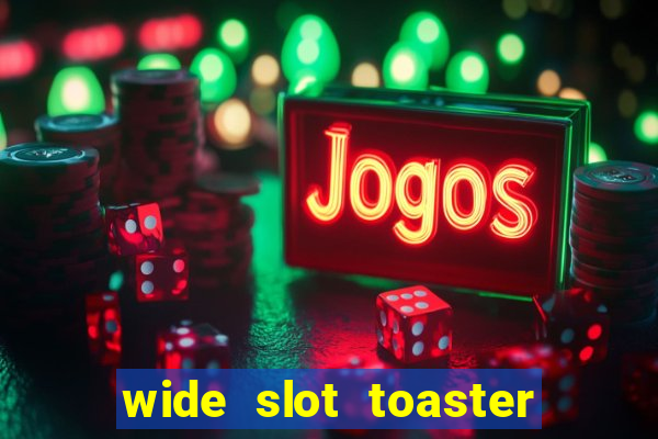 wide slot toaster 4 slice