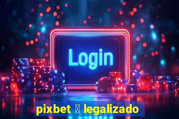 pixbet 茅 legalizado