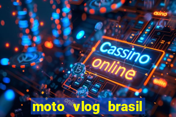 moto vlog brasil dinheiro infinito