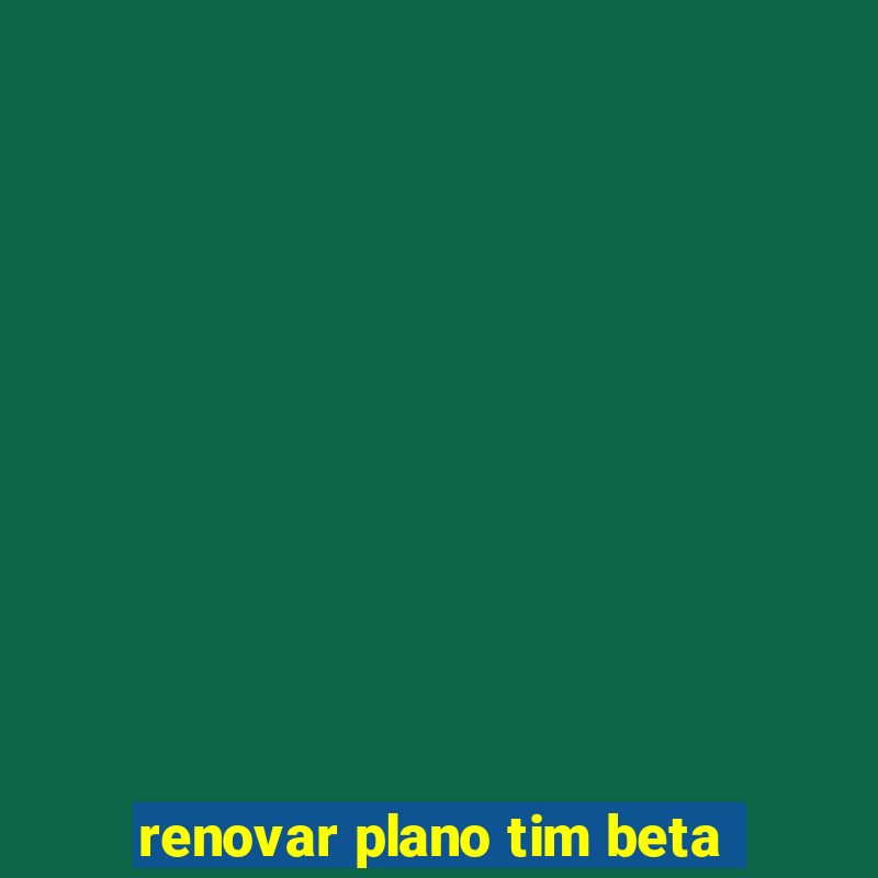 renovar plano tim beta