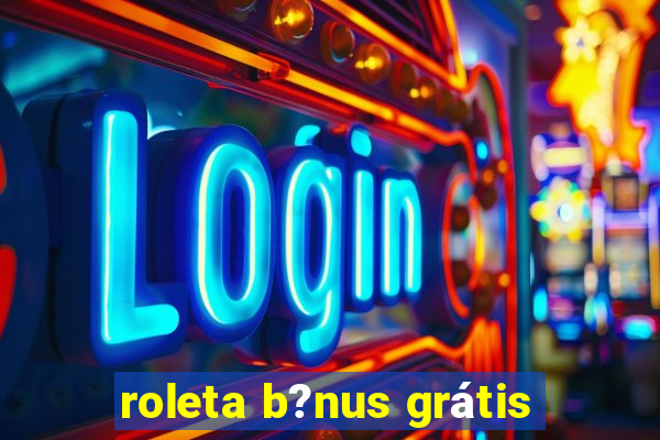 roleta b?nus grátis