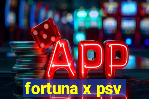 fortuna x psv