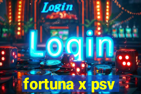 fortuna x psv