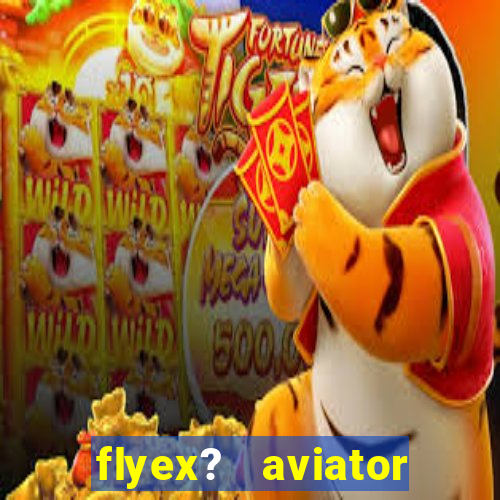 flyex?   aviator