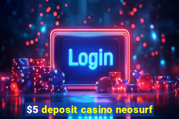 $5 deposit casino neosurf