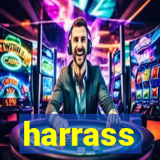 harrass