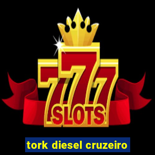 tork diesel cruzeiro