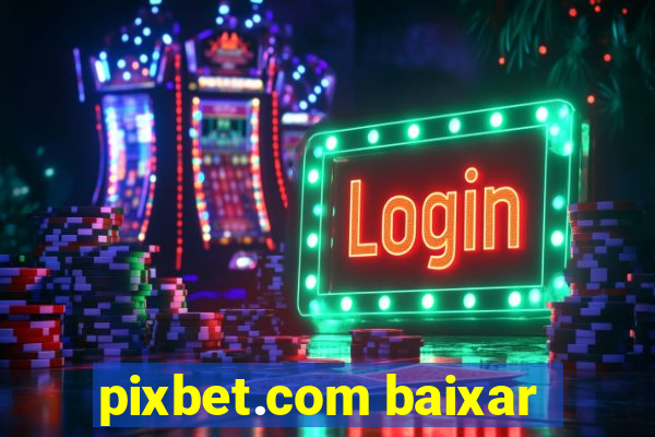 pixbet.com baixar