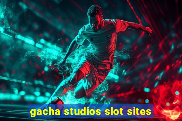 gacha studios slot sites