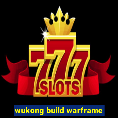 wukong build warframe