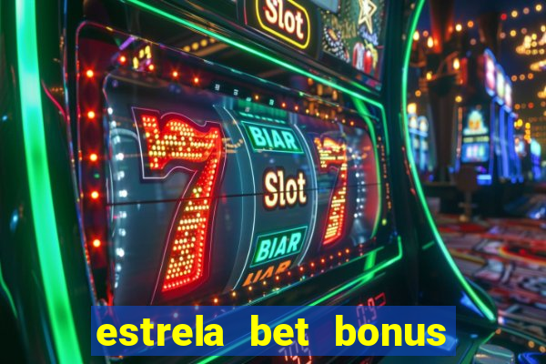 estrela bet bonus como funciona