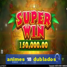 animes 18 dublados