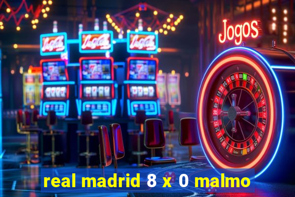 real madrid 8 x 0 malmo