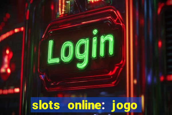 slots online: jogo ca?a níquel