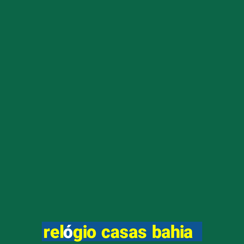 relógio casas bahia