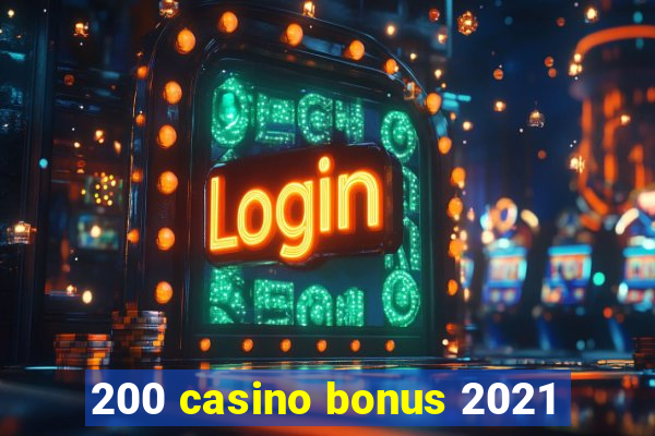 200 casino bonus 2021